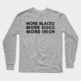 More Blacks More Dogs More Irish Long Sleeve T-Shirt